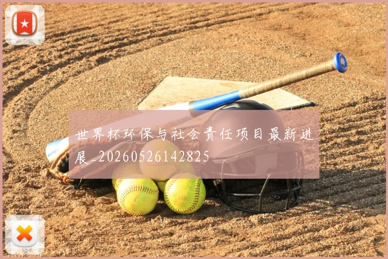 世界杯环保与社会责任项目最新进展_20260526142825