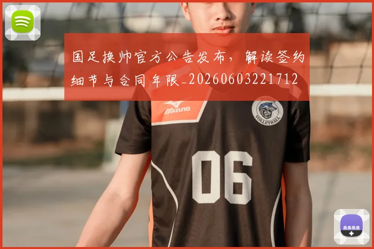 国足换帅官方公告发布,解读签约细节与合同年限_20260603221712