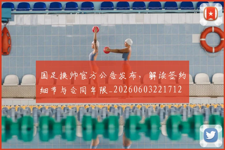 国足换帅官方公告发布,解读签约细节与合同年限_20260603221712